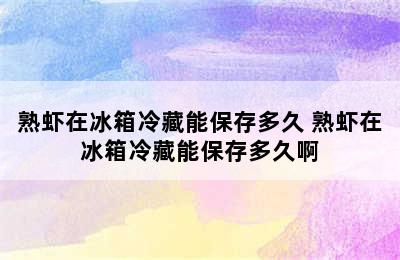 熟虾在冰箱冷藏能保存多久 熟虾在冰箱冷藏能保存多久啊